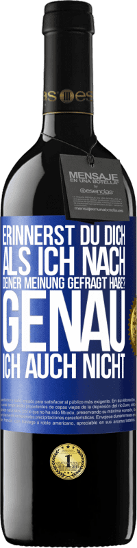 39,95 € | Rotwein RED Ausgabe MBE Reserve Erinnerst du dich, als ich nach deiner Meinung gefragt habe? GENAU. Ich auch nicht Blaue Markierung. Anpassbares Etikett Reserve 12 Monate Ernte 2014 Tempranillo