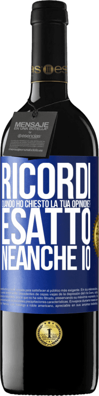 39,95 € | Vino rosso Edizione RED MBE Riserva Ricordi quando ho chiesto la tua opinione? ESATTO. neanche io Etichetta Blu. Etichetta personalizzabile Riserva 12 Mesi Raccogliere 2014 Tempranillo