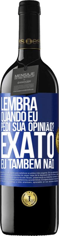 39,95 € | Vinho tinto Edição RED MBE Reserva Lembra quando eu pedi sua opinião? EXATO. Eu também não Etiqueta Azul. Etiqueta personalizável Reserva 12 Meses Colheita 2016 Tempranillo