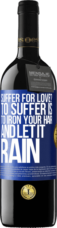 39,95 € | Red Wine RED Edition MBE Reserve Suffer for love? To suffer is to iron your hair and let it rain Blue Label. Customizable label Reserve 12 Months Harvest 2016 Tempranillo
