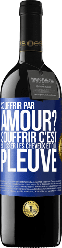 39,95 € Envoi gratuit | Vin rouge Édition RED MBE Réserve Souffrir par amour? Souffrir c'est se lisser les cheveux et qu'il pleuve Étiquette Bleue. Étiquette personnalisable Réserve 12 Mois Récolte 2016 Tempranillo