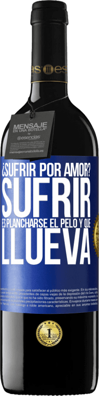 39,95 € Envío gratis | Vino Tinto Edición RED MBE Reserva ¿Sufrir por amor? Sufrir es plancharse el pelo y que llueva Etiqueta Azul. Etiqueta personalizable Reserva 12 Meses Cosecha 2016 Tempranillo