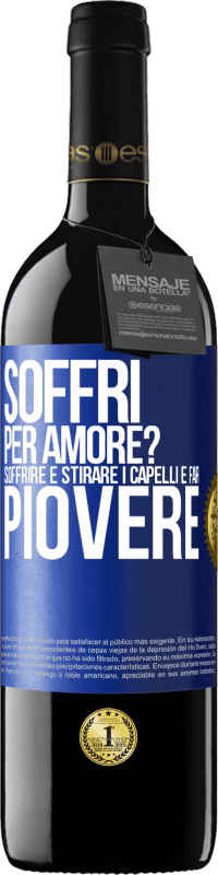 Spedizione Gratuita | Vino rosso Edizione RED MBE Riserva Soffri per amore? Soffrire è stirare i capelli e far piovere Etichetta Blu. Etichetta personalizzabile Riserva 12 Mesi Raccogliere 2014 Tempranillo