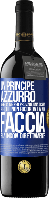 «Un principe azzurro viene da me per provare una scarpa perché non ricorda la mia faccia e la ingoia direttamente» Edizione RED MBE Riserva