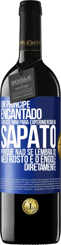 «Um príncipe encantado vem até mim para experimentar um sapato porque não se lembra do meu rosto e o engole diretamente» Edição RED MBE Reserva