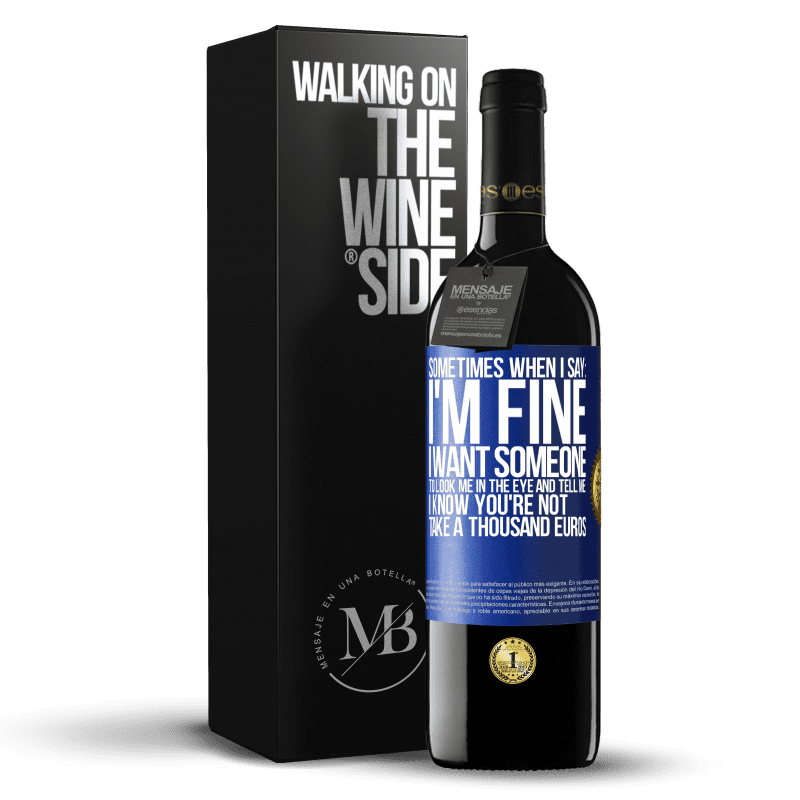 39,95 € Free Shipping | Red Wine RED Edition MBE Reserve Sometimes when I say: I'm fine, I want someone to look me in the eye and tell me: I know you're not, take a thousand euros Blue Label. Customizable label Reserve 12 Months Harvest 2016 Tempranillo