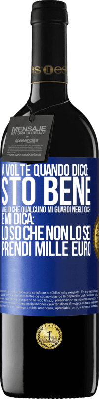 «A volte quando dico: sto bene, voglio che qualcuno mi guardi negli occhi e mi dica: lo so che non lo sei, prendi mille euro» Edizione RED MBE Riserva