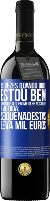 39,95 € | Vinho tinto Edição RED MBE Reserva Às vezes quando digo: estou bem, quero que alguém me olhe nos olhos e me diga: sei que não estás, leva mil euros Etiqueta Azul. Etiqueta personalizável Reserva 12 Meses Colheita 2015 Tempranillo