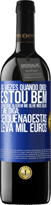39,95 € Envio grátis | Vinho tinto Edição RED MBE Reserva Às vezes quando digo: estou bem, quero que alguém me olhe nos olhos e me diga: sei que não estás, leva mil euros Etiqueta Azul. Etiqueta personalizável Reserva 12 Meses Colheita 2016 Tempranillo