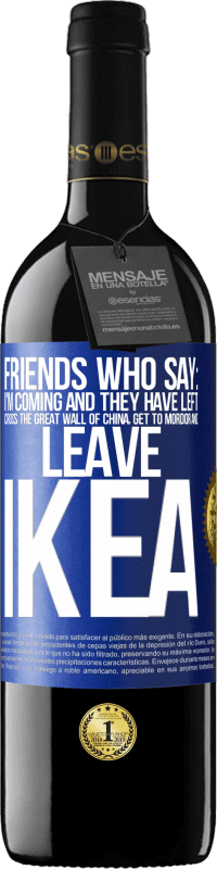 «Friends who say: I'm coming. And they have left: cross the Great Wall of China, get to Mordor and leave Ikea» RED Edition MBE Reserve