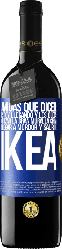 Envío gratis | Vino Tinto Edición RED MBE Reserva Amigas que dicen: Estoy llegando. Y les queda: cruzar la Gran Muralla China, llegar a Mordor y salir de Ikea Etiqueta Azul. Etiqueta personalizable Reserva 12 Meses Cosecha 2014 Tempranillo