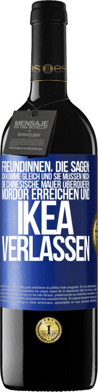 39,95 € Kostenloser Versand | Rotwein RED Ausgabe MBE Reserve Freundinnen, die sagen: Ich komme gleich. Und sie müssen noch: die Chinesische Mauer überqueren, Mordor erreichen und Ikea verla Blaue Markierung. Anpassbares Etikett Reserve 12 Monate Ernte 2014 Tempranillo