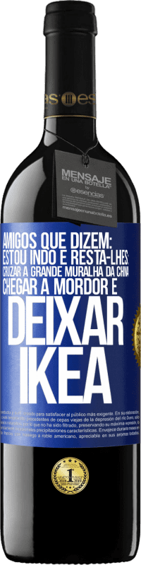 39,95 € Envio grátis | Vinho tinto Edição RED MBE Reserva Amigos que dizem: estou indo. E resta-lhes: cruzar a Grande Muralha da China, chegar a Mordor e deixar Ikea Etiqueta Azul. Etiqueta personalizável Reserva 12 Meses Colheita 2014 Tempranillo