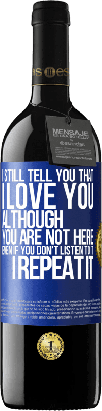 39,95 € | Red Wine RED Edition MBE Reserve I still tell you that I love you. Although you are not here. Even if you don't listen to it. I repeat it Blue Label. Customizable label Reserve 12 Months Harvest 2014 Tempranillo
