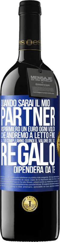 39,95 € | Vino rosso Edizione RED MBE Riserva Quando sarai il mio partner risparmierò un euro ogni volta che andremo a letto fino al tuo compleanno, quindi il valore del Etichetta Blu. Etichetta personalizzabile Riserva 12 Mesi Raccogliere 2015 Tempranillo