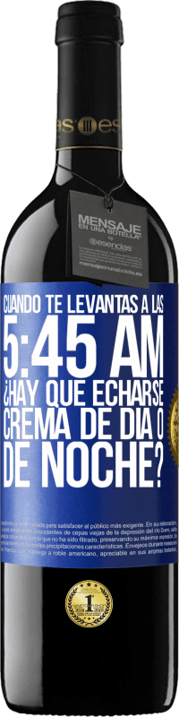 39,95 € | Vino Tinto Edición RED MBE Reserva Cuando te levantas a las 5:45 AM, ¿Hay que echarse crema de día o de noche? Etiqueta Azul. Etiqueta personalizable Reserva 12 Meses Cosecha 2015 Tempranillo