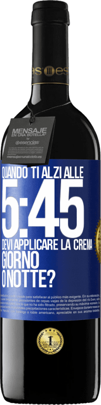 «Quando ti alzi alle 5:45, devi applicare la crema giorno o notte?» Edizione RED MBE Riserva