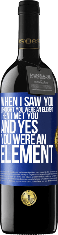 Free Shipping | Red Wine RED Edition MBE Reserve When I saw you, I thought you were an element. Then I met you and yes you were an element Blue Label. Customizable label Reserve 12 Months Harvest 2014 Tempranillo