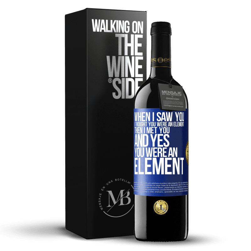 39,95 € Free Shipping | Red Wine RED Edition MBE Reserve When I saw you, I thought you were an element. Then I met you and yes you were an element Blue Label. Customizable label Reserve 12 Months Harvest 2014 Tempranillo