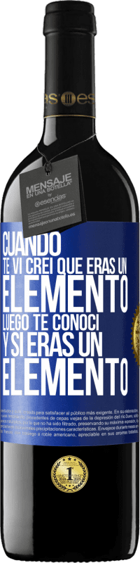 39,95 € | Vino Tinto Edición RED MBE Reserva Cuando te vi, creí que eras un elemento. Luego te conocí y sí eras un elemento Etiqueta Azul. Etiqueta personalizable Reserva 12 Meses Cosecha 2015 Tempranillo