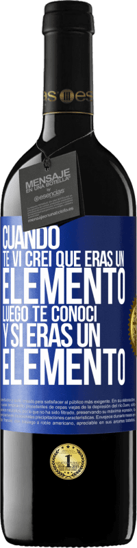39,95 € Envío gratis | Vino Tinto Edición RED MBE Reserva Cuando te vi, creí que eras un elemento. Luego te conocí y sí eras un elemento Etiqueta Azul. Etiqueta personalizable Reserva 12 Meses Cosecha 2016 Tempranillo