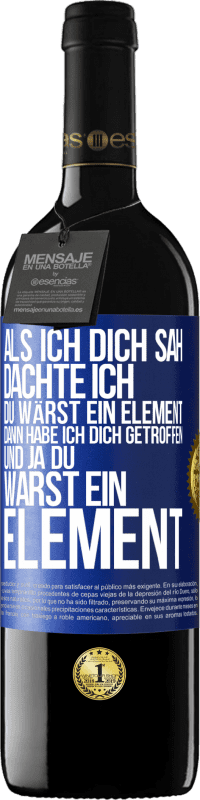 Kostenloser Versand | Rotwein RED Ausgabe MBE Reserve Als ich dich sah, dachte ich, du wärst ein Element. Dann habe ich dich getroffen und ja du warst ein Element Blaue Markierung. Anpassbares Etikett Reserve 12 Monate Ernte 2014 Tempranillo