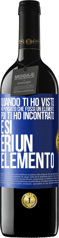 Spedizione Gratuita | Vino rosso Edizione RED MBE Riserva Quando ti ho visto, ho pensato che fossi un elemento. Poi ti ho incontrato e sì, eri un elemento Etichetta Blu. Etichetta personalizzabile Riserva 12 Mesi Raccogliere 2014 Tempranillo