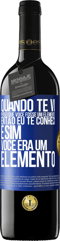 Envio grátis | Vinho tinto Edição RED MBE Reserva Quando te vi, pensei que você fosse um elemento. Então eu te conheci e sim você era um elemento Etiqueta Azul. Etiqueta personalizável Reserva 12 Meses Colheita 2014 Tempranillo