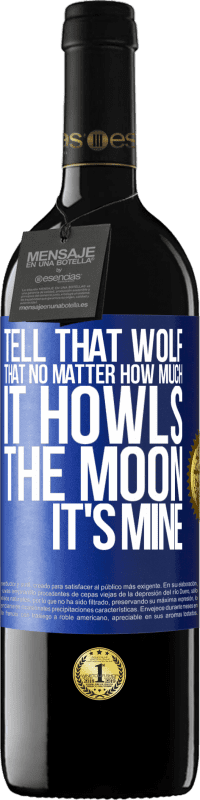 39,95 € Free Shipping | Red Wine RED Edition MBE Reserve Tell that wolf that no matter how much it howls, the moon it's mine Blue Label. Customizable label Reserve 12 Months Harvest 2016 Tempranillo