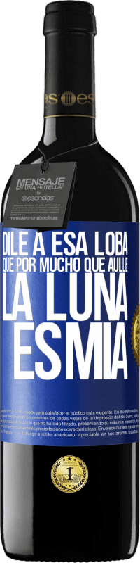 Envío gratis | Vino Tinto Edición RED MBE Reserva Dile a esa loba que por mucho que aúlle la luna es mía Etiqueta Azul. Etiqueta personalizable Reserva 12 Meses Cosecha 2014 Tempranillo