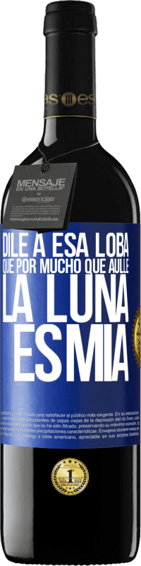 39,95 € Envío gratis | Vino Tinto Edición RED MBE Reserva Dile a esa loba que por mucho que aúlle la luna es mía Etiqueta Azul. Etiqueta personalizable Reserva 12 Meses Cosecha 2016 Tempranillo