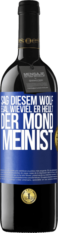 Kostenloser Versand | Rotwein RED Ausgabe MBE Reserve Sag diesem Wolf, egal wieviel er heult, der Mond mein ist Blaue Markierung. Anpassbares Etikett Reserve 12 Monate Ernte 2014 Tempranillo