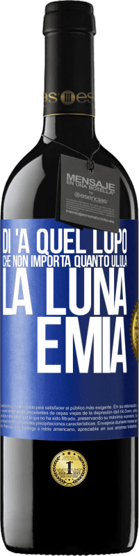 Spedizione Gratuita | Vino rosso Edizione RED MBE Riserva Di 'a quel lupo che non importa quanto ulula la luna, è mia Etichetta Blu. Etichetta personalizzabile Riserva 12 Mesi Raccogliere 2014 Tempranillo