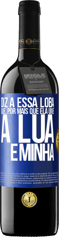 Envio grátis | Vinho tinto Edição RED MBE Reserva Diz a essa loba que, por mais que ela uive, a lua é minha Etiqueta Azul. Etiqueta personalizável Reserva 12 Meses Colheita 2014 Tempranillo