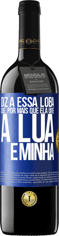 39,95 € Envio grátis | Vinho tinto Edição RED MBE Reserva Diz a essa loba que, por mais que ela uive, a lua é minha Etiqueta Azul. Etiqueta personalizável Reserva 12 Meses Colheita 2016 Tempranillo