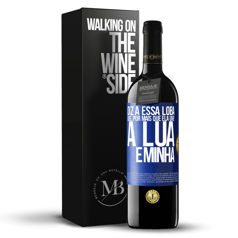 39,95 € Envio grátis | Vinho tinto Edição RED MBE Reserva Diz a essa loba que, por mais que ela uive, a lua é minha Etiqueta Azul. Etiqueta personalizável Reserva 12 Meses Colheita 2014 Tempranillo