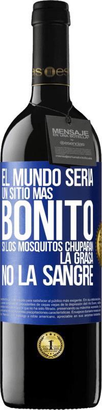 39,95 € Envío gratis | Vino Tinto Edición RED MBE Reserva El mundo sería un sitio más bonito si los mosquitos chuparan la grasa, no la sangre Etiqueta Azul. Etiqueta personalizable Reserva 12 Meses Cosecha 2014 Tempranillo