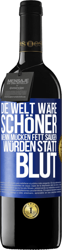 39,95 € | Rotwein RED Ausgabe MBE Reserve Die Welt wäre schöner, wenn Mücken Fett saugen würden statt Blut Blaue Markierung. Anpassbares Etikett Reserve 12 Monate Ernte 2015 Tempranillo