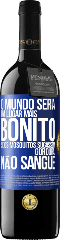 39,95 € | Vinho tinto Edição RED MBE Reserva O mundo seria um lugar mais bonito se os mosquitos sugassem gordura, não sangue Etiqueta Azul. Etiqueta personalizável Reserva 12 Meses Colheita 2015 Tempranillo