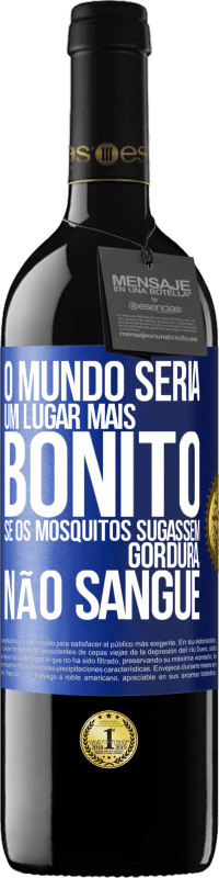 39,95 € Envio grátis | Vinho tinto Edição RED MBE Reserva O mundo seria um lugar mais bonito se os mosquitos sugassem gordura, não sangue Etiqueta Azul. Etiqueta personalizável Reserva 12 Meses Colheita 2016 Tempranillo