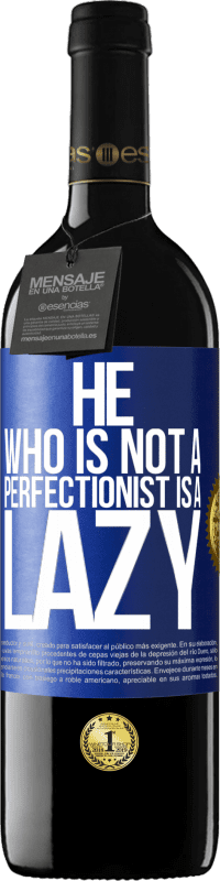 39,95 € | Red Wine RED Edition MBE Reserve He who is not a perfectionist is a lazy Blue Label. Customizable label Reserve 12 Months Harvest 2016 Tempranillo