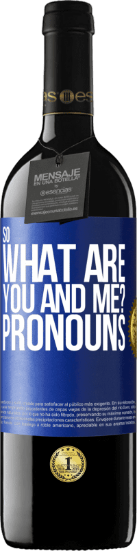 39,95 € | Red Wine RED Edition MBE Reserve So what are you and me? Pronouns Blue Label. Customizable label Reserve 12 Months Harvest 2014 Tempranillo