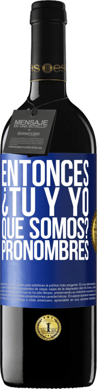 39,95 € Envío gratis | Vino Tinto Edición RED MBE Reserva Entonces ¿Tú y yo qué somos? Pronombres Etiqueta Azul. Etiqueta personalizable Reserva 12 Meses Cosecha 2016 Tempranillo