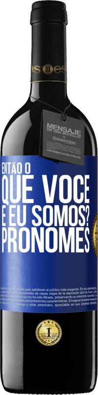 39,95 € | Vinho tinto Edição RED MBE Reserva Então, o que você e eu somos? Pronomes Etiqueta Azul. Etiqueta personalizável Reserva 12 Meses Colheita 2015 Tempranillo