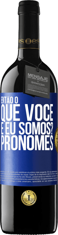 39,95 € Envio grátis | Vinho tinto Edição RED MBE Reserva Então, o que você e eu somos? Pronomes Etiqueta Azul. Etiqueta personalizável Reserva 12 Meses Colheita 2016 Tempranillo