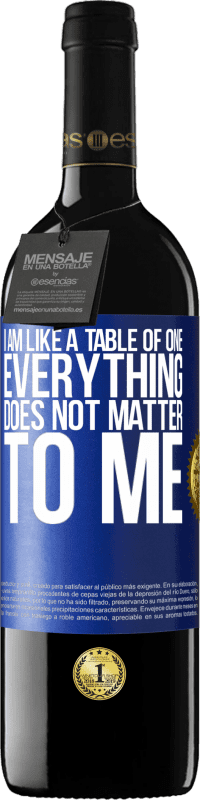 39,95 € Free Shipping | Red Wine RED Edition MBE Reserve I am like a table of one ... everything does not matter to me Blue Label. Customizable label Reserve 12 Months Harvest 2014 Tempranillo