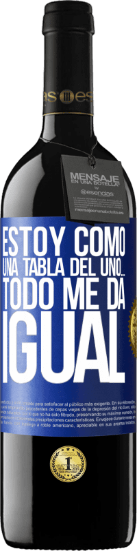 39,95 € Envío gratis | Vino Tinto Edición RED MBE Reserva Estoy como una tabla del uno… todo me da igual Etiqueta Azul. Etiqueta personalizable Reserva 12 Meses Cosecha 2016 Tempranillo