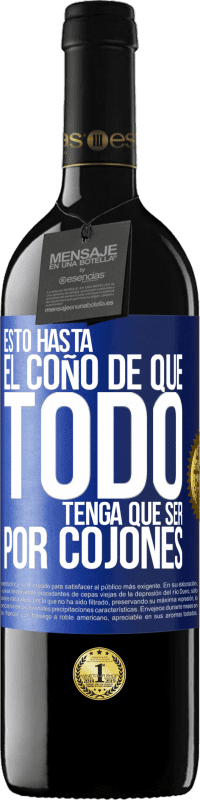 Envío gratis | Vino Tinto Edición RED MBE Reserva Estoy hasta el coño de que todo tenga que ser por cojones Etiqueta Azul. Etiqueta personalizable Reserva 12 Meses Cosecha 2014 Tempranillo