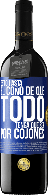 39,95 € | Vino Tinto Edición RED MBE Reserva Estoy hasta el coño de que todo tenga que ser por cojones Etiqueta Azul. Etiqueta personalizable Reserva 12 Meses Cosecha 2016 Tempranillo