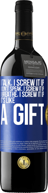 39,95 € | Red Wine RED Edition MBE Reserve I talk, I screw it up. I don't speak, I screw it up. I breathe, I screw it up. It's like a gift Blue Label. Customizable label Reserve 12 Months Harvest 2016 Tempranillo